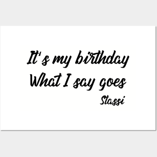It's My Birthday What I Say Goes Stassi Posters and Art